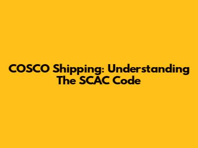 COSCO Shipping: Understanding The SCAC Code