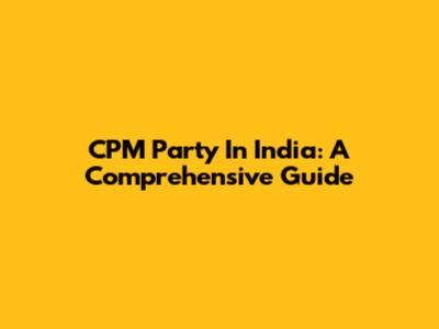 CPM Party In India: A Comprehensive Guide