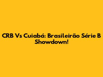 CRB Vs Cuiabá: Brasileirão Série B Showdown!