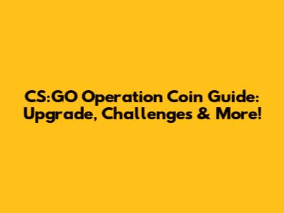 CS:GO Operation Coin Guide: Upgrade, Challenges & More!