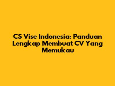 CS Vise Indonesia: Panduan Lengkap Membuat CV Yang Memukau