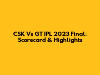 CSK Vs GT IPL 2023 Final: Scorecard & Highlights