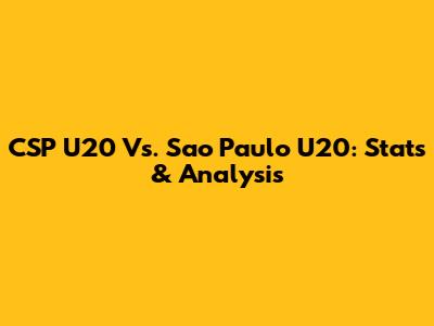 CSP U20 Vs. Sao Paulo U20: Stats & Analysis
