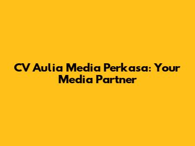 CV Aulia Media Perkasa: Your Media Partner