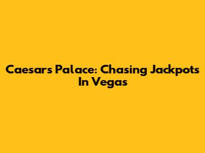 Caesars Palace: Chasing Jackpots In Vegas