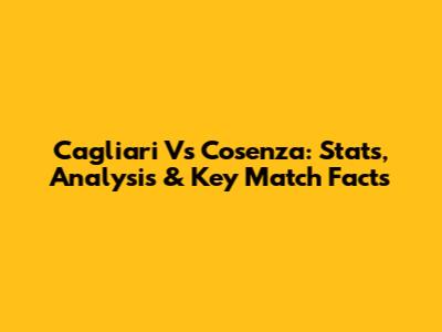 Cagliari Vs Cosenza: Stats, Analysis & Key Match Facts