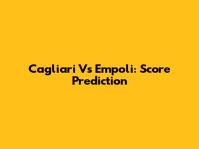Cagliari Vs Empoli: Score Prediction