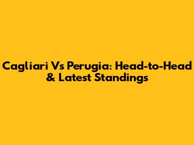 Cagliari Vs Perugia: Head-to-Head & Latest Standings