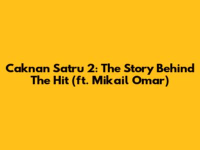 Caknan Satru 2: The Story Behind The Hit (ft. Mikail Omar)