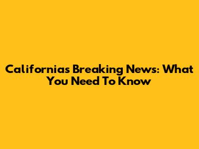 California's Breaking News: What You Need To Know
