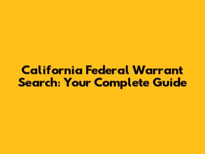 California Federal Warrant Search: Your Complete Guide