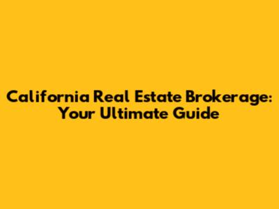 California Real Estate Brokerage: Your Ultimate Guide