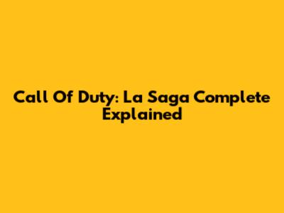Call Of Duty: La Saga Complete Explained