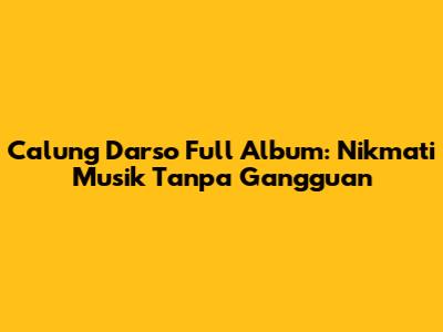 Calung Darso Full Album: Nikmati Musik Tanpa Gangguan