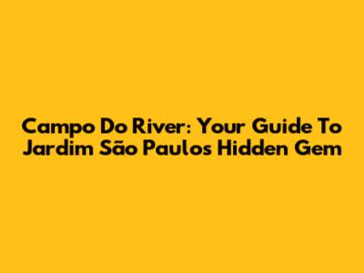 Campo Do River: Your Guide To Jardim São Paulo's Hidden Gem