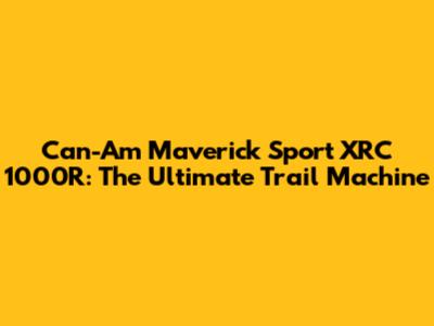 Can-Am Maverick Sport XRC 1000R: The Ultimate Trail Machine