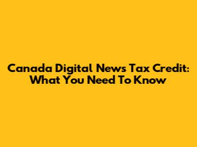 Canada Digital News Tax Credit: What You Need To Know