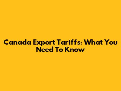Canada Export Tariffs: What You Need To Know