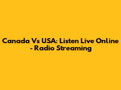 Canada Vs USA: Listen Live Online - Radio Streaming