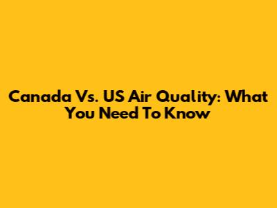 Canada Vs. US Air Quality: What You Need To Know