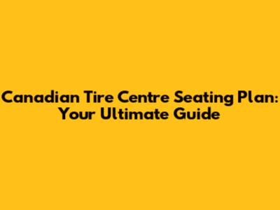 Canadian Tire Centre Seating Plan: Your Ultimate Guide