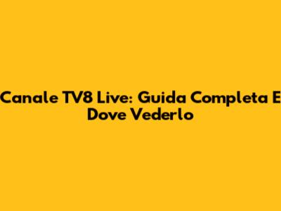 Canale TV8 Live: Guida Completa E Dove Vederlo