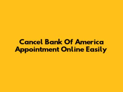 Cancel Bank Of America Appointment Online Easily