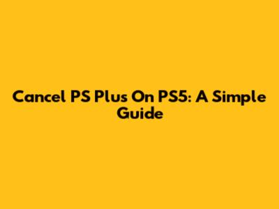 Cancel PS Plus On PS5: A Simple Guide