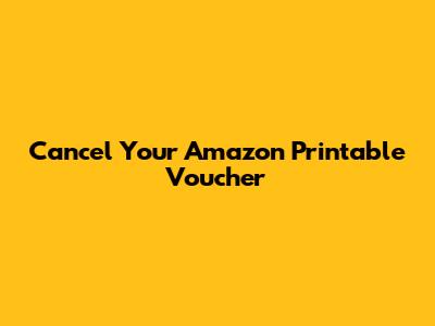 Cancel Your Amazon Printable Voucher