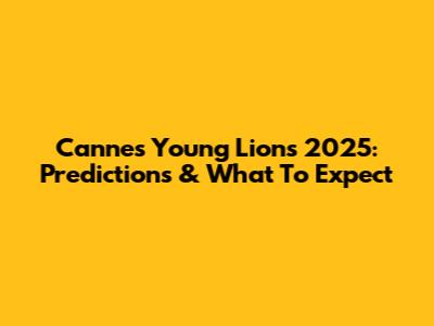 Cannes Young Lions 2025: Predictions & What To Expect