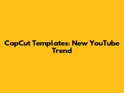 CapCut Templates: New YouTube Trend