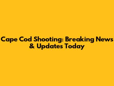 Cape Cod Shooting: Breaking News & Updates Today