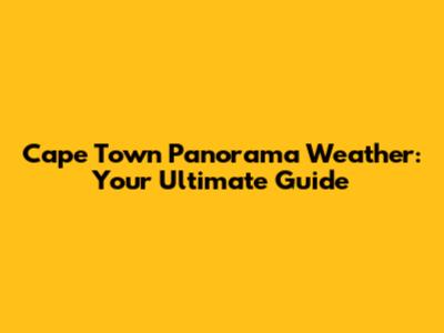 Cape Town Panorama Weather: Your Ultimate Guide