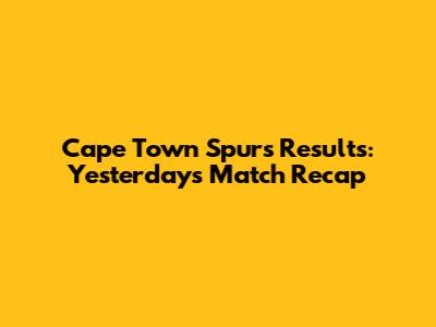 Cape Town Spurs Results: Yesterday's Match Recap
