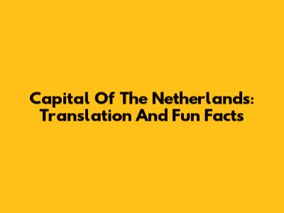 Capital Of The Netherlands: Translation And Fun Facts