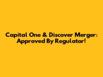 Capital One & Discover Merger: Approved By Regulator!