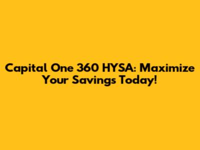 Capital One 360 HYSA: Maximize Your Savings Today!
