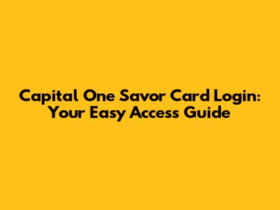 Capital One Savor Card Login: Your Easy Access Guide