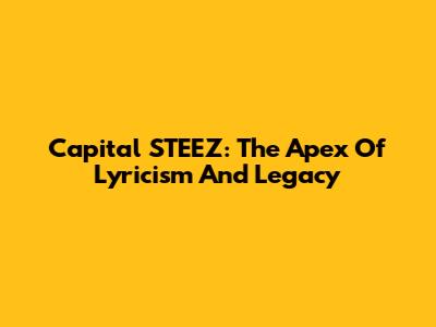 Capital STEEZ: The Apex Of Lyricism And Legacy