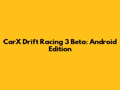 CarX Drift Racing 3 Beta: Android Edition