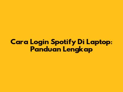 Cara Login Spotify Di Laptop: Panduan Lengkap