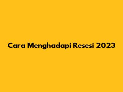 Cara Menghadapi Resesi 2023