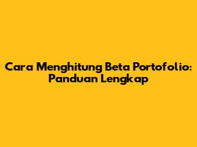 Cara Menghitung Beta Portofolio: Panduan Lengkap
