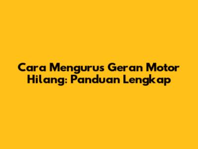 Cara Mengurus Geran Motor Hilang: Panduan Lengkap