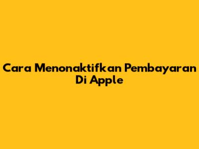 Cara Menonaktifkan Pembayaran Di Apple