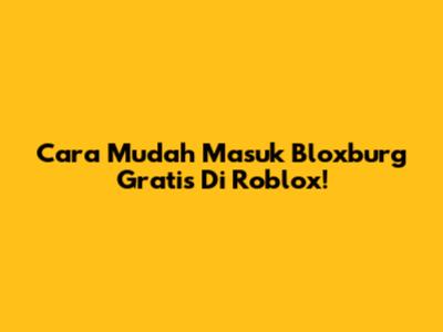 Cara Mudah Masuk Bloxburg Gratis Di Roblox!
