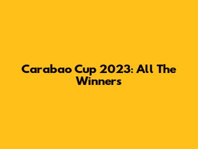 Carabao Cup 2023: All The Winners