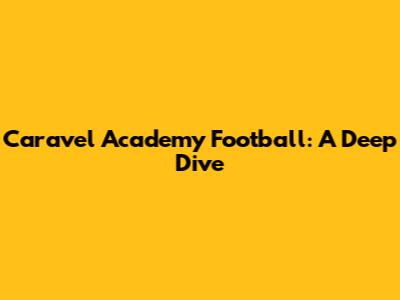 Caravel Academy Football: A Deep Dive