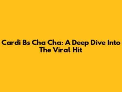 Cardi B's Cha Cha: A Deep Dive Into The Viral Hit