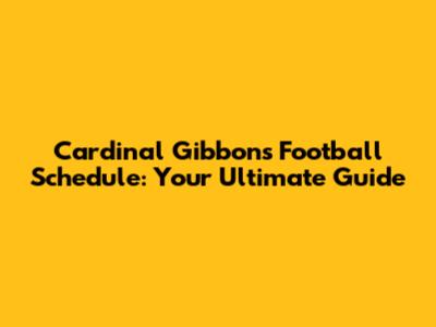 Cardinal Gibbons Football Schedule: Your Ultimate Guide